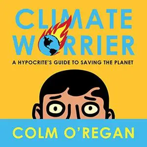 Climate Worrier: A Hypocrite’s Guide to Saving the Planet [Audiobook]