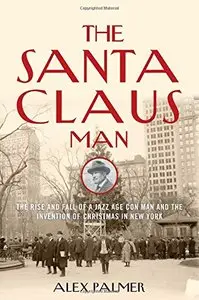 The Santa Claus Man: The Rise and Fall of a Jazz Age Con Man and the Invention of Christmas in New York