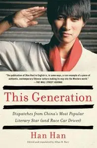 «This Generation: Dispatches from China's Most Popular Literary Star (and Race Car Driver)» by Han Han