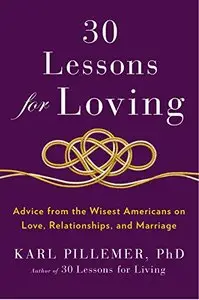 30 Lessons for Loving: Advice from the Wisest Americans on Love, Relationships, and Marriage