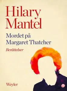 «Mordet på Margaret Thatcher» by Hilary Mantel