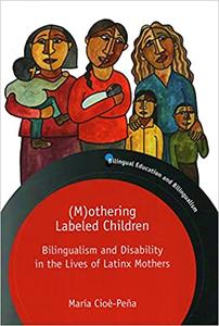 (M)othering Labeled Children: Bilingualism and Disability in the Lives of Latinx Mothers