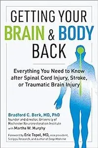 Getting Your Brain and Body Back: Everything You Need to Know after Spinal Cord Injury, Stroke, or Traumatic Brain Injury