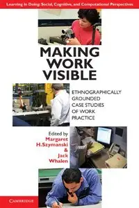 Making Work Visible: Ethnographically Grounded Case Studies of Work Practice (repost)
