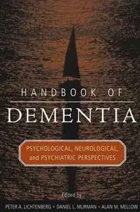 Handbook of Dementia: Psychological, Neurological, and Psychiatric Perspectives by Peter A. Lichtenberg