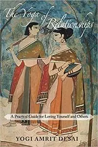 The Yoga of Relationships: A Practical Guide for Loving Yourself and Others