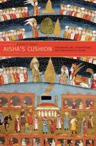 Aisha’s Cushion: Religious Art, Perception, and Practice in Islam (Repost)