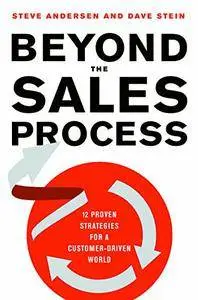 Beyond the Sales Process: 12 Proven Strategies for a Customer-Driven World