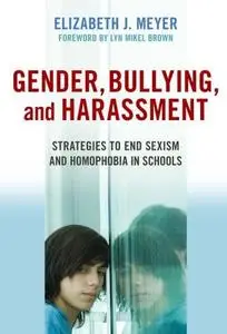 Gender, Bullying, and Harassment: Strategies to End Sexism and Homophobia in Schools