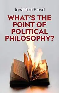 What's the Point of Political Philosophy?