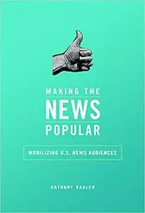 Making the News Popular: Mobilizing U.S. News Audiences