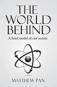 The World Behind: A Brief Model of Our Society