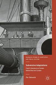 Subversive Adaptations: Czech Literature on Screen behind the Iron Curtain (Palgrave Studies in Adaptation and Visual Culture)