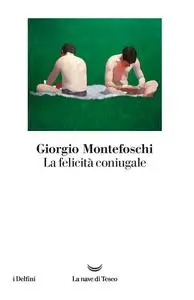 Giorgio Montefoschi - La felicità coniugale