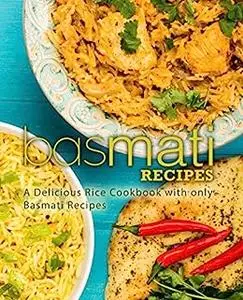 Basmati Recipes: A Delicious Rice Cookbook for only Basmati (2nd Edition)