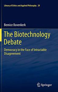 The Biotechnology Debate: Democracy in the Face of Intractable Disagreement