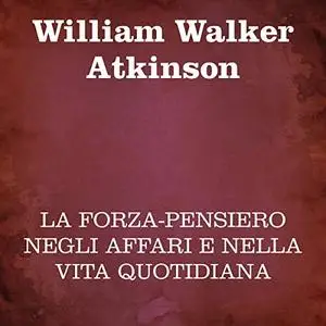 «La Forza-Pensiero negli affari e nella via quotidiana» by William Walker Atkinson