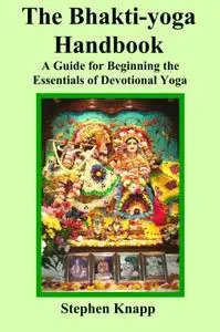 The Bhakti-yoga Handbook: A Guide for Beginning the Essentials of Devotional Yoga