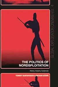 The Politics of Nordsploitation: History, Industry, Audiences (Global Exploitation Cinemas)