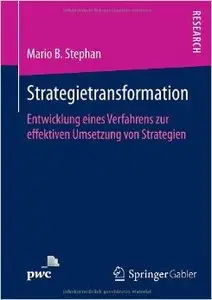 Strategietransformation: Entwicklung Eines Verfahrens zur Effektiven Umsetzung von Strategien