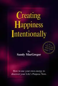 «Creating Happiness Intentionally» by Sandy MacGregor