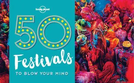 50 Festivals To Blow Your Mind (Lonely Planet)