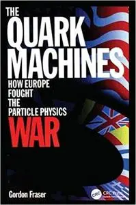 The Quark Machines: How Europe Fought the Particle Physics War, 2nd Edition