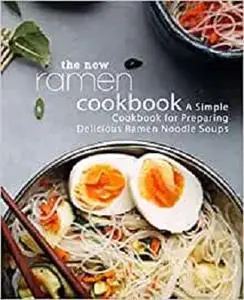 The New Ramen Cookbook: A Simple Cookbook for Preparing Delicious Ramen Noodle Soups (2nd Edition)