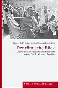 Der römische Blick: Eugenio Pacelli und seine Nuntiaturberichte aus der Zeit der Weimarer Republik