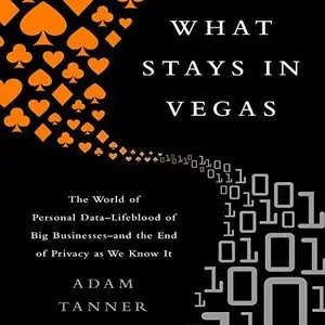What Stays in Vegas: The World of Personal Data - Lifeblood of Big Business - and the End of Privacy as We Know It