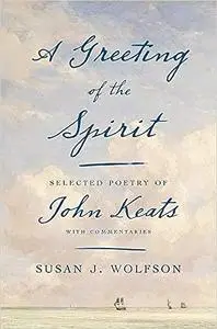 A Greeting of the Spirit: Selected Poetry of John Keats with Commentaries