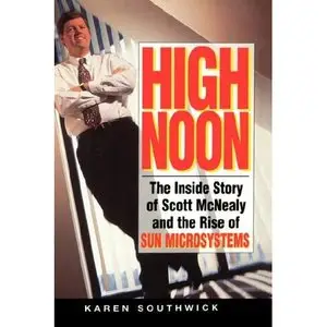 High Noon: The Inside Story of Scott McNealy and the Rise of Sun Microsystems