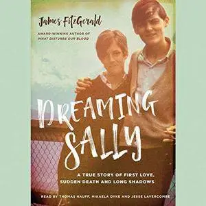 Dreaming Sally: A True Story of First Love, Sudden Death and Long Shadows [Audiobook]