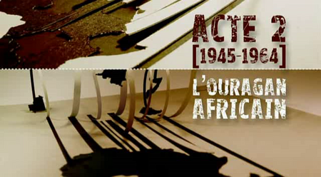 (France 5) Afrique(s), une autre histoire du 20e siècle - Acte 2 (1945 - 1964) L'ouragan africain (2010)