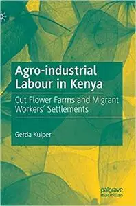 Agro-industrial Labour in Kenya: Cut Flower Farms and Migrant Workers’ Settlements