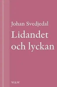 «Lidandet och lyckan : Intellektuella i Vilhelm Mobergs trettiotalsromaner» by Johan Svedjedal