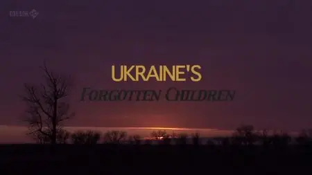 BBC - Ukraine's Forgotten Children (2012)
