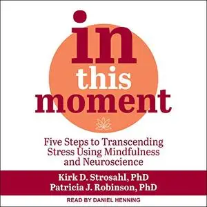 In This Moment: Five Steps to Transcending Stress Using Mindfulness and Neuroscience [Audiobook]