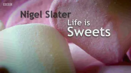 BBC - Nigel Slater: Life Is Sweets (2012)