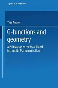G-Functions and Geometry: A Publication of the Max-Planck-Institut für Mathematik, Bonn