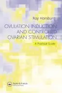 Ovulation Induction and Controlled Ovarian Stimulation: A Practical Guide