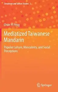 Mediatized Taiwanese Mandarin: Popular Culture, Masculinity, and Social Perceptions