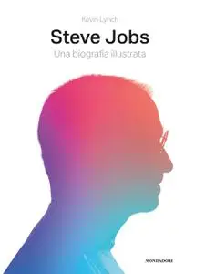 Kevin Lynch - Steve Jobs. Una biografia illustrata