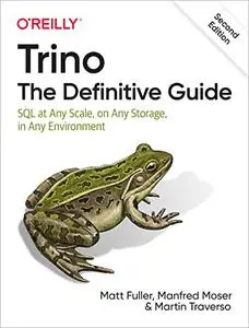 Trino: The Definitive Guide: SQL at Any Scale, on Any Storage, in Any Environment, 2nd Edition