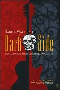 «Take a Walk on the Dark Side: Rock and Roll Myths, Legends, and Curses» by R. Gary Patterson