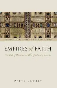 Empires of Faith: The Fall of Rome to the Rise of Islam, 500-700