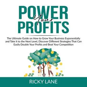 «Power Your Profits: The Ultimate Guide on How to Grow Your Business Exponentially and Take it to the Next Level, Discov