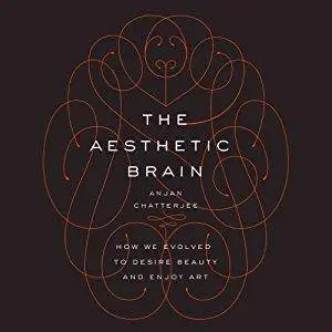 The Aesthetic Brain: How We Evolved to Desire Beauty and Enjoy Art [Audiobook]