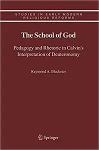 The School of God: Pedagogy and Rhetoric in Calvin's Interpretation of Deuteronomy