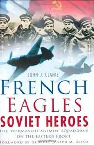 French Eagles,Soviet Heroes: The Normandie-Niemen Squadrons on the Eastern Front